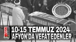 10-15 Temmuz Afyon’da vefat edenler
