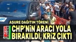 CHP’nin aracı yola bırakıldı, olanlar oldu