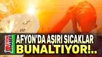 Afyon’da aşırı sıcaklar bunaltıyor