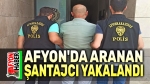Afyon’da aranan şantajcı yakalandı