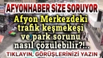 Afyonhaber size soruyor: Gündem Afyon trafiği!..
