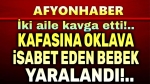 Afyon’da iki aile kavgasında şok olay!..