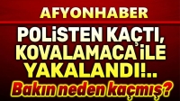 Afyon’da polisten kaçan şahıs yakalandı