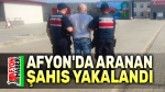Afyon’da aranan şahıs yakalandı