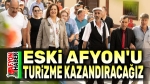 Eski Afyon’u turizme kazandıracağız