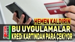 Dikkat!.. Bu uygulamalar kredi kartınızdan para çekebilir