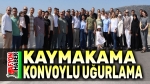 Kaymakama konvoylu uğurlama!..
