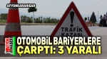 Afyon’da otomobil bariyerlere çarptı, 3 kişi yaralandı