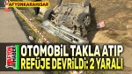 Otomobil takla atıp refüje devrildi, 2 kişi yaralandı