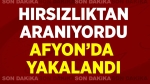 Hırsızlıktan aranıyordu Afyon’da yakalandı