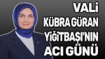 Vali Yiğitbaşı’nın acı günü