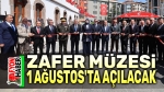 Zafer Müzesi, 1 Ağustos’ta açılacak