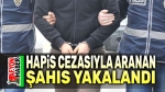 Hapis cezasıyla aranan şahıs yakalandı