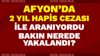 Afyon’da 2 yıl hapis cezası ile aranıyordu, bakın nerede yakalandı?