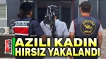 Azılı kadın hırsız yakalandı!..