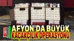 Afyon’da büyük kaçakçılık operasyonu