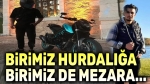 Birimiz hurdalığa birimiz de mezara