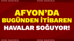 Afyon’da bugünden itibaren havalar soğuyor!