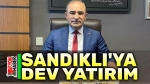 Sandıklı’ya dev yatırım müjdesi