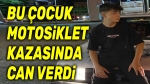 Bu çocuk, motosiklet kazasında hayatını kaybetti