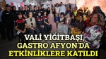 Vali Yiğitbaşı, Gastro Afyon’da etkinliklere katıldı