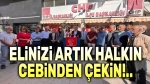 Faruk Duha Erhan: Elinizi halkımızın cebinden çekin!..