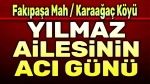 Yılmaz Ailesinin acı günü