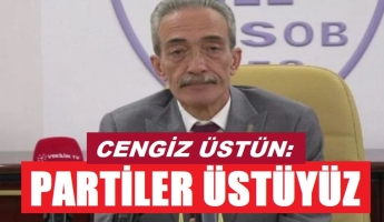 Cengiz Üstün: Partiler üstüyüz