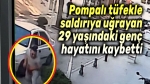 Pomplaı tüfekle saldırıya uğrayan genç hayatını kaybetti