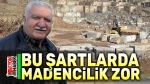 Bu şartlarda madencilik yapılamaz