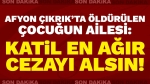 Afyon’da Çıkrık’ta öldürülen 17 yaşındaki çocuğun ailesi konuştu: Katil en ağır cezayı alsın!