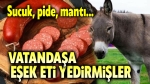 Vatandaşa eşek eti yedirmişler!..