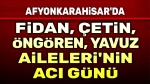 Fidan, Çetin, Öngören, Yavuz Ailelerinin acı günü