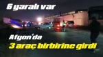 Afyon’da zincirleme kaza, 6 yaralı