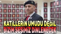 Katillerin umudu değil, bizim sesimiz dinlenecek