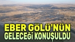 Eber Gölü’nün geleceği konuşuldu