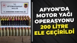 Afyon’da motor yağı operasyonu: 200 litre lisanssız yağ ele geçirildi