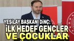 Mehmet Dinç: İlk hedef gençler ve çocuklar