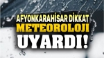 Meteoroloji’den Afyon’a uyarı!..