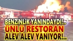 Benzinlik yanındaki ünlü restoranda büyük yangın