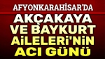 Akçakaya ve Baykurt Ailelerinin acı günü…