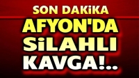 Afyon’da silahlı kavga