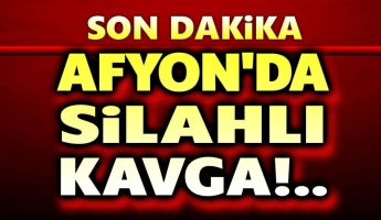 Afyon’da silahlı kavga