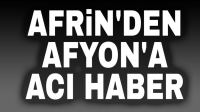 Afrin’den Afyon’a acı haber