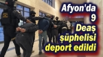 Afyon’da 9 şüpheli deport edildi