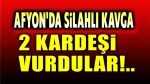 Afyon’da silahlı kavga; 2 kardeş vuruldu