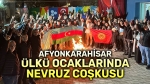 Afyonkarahisar Ülkü Ocakları’nda Nevruz Coşkusu