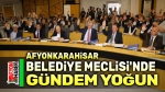 Afyonkarahisar Belediye Meclisinde gündem yine yoğun