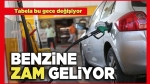 Benzine bu gece zam geliyor