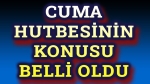 Bugünkü Cuma Hutbesi açıklandı